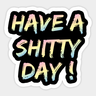have a shitty day ! Sticker